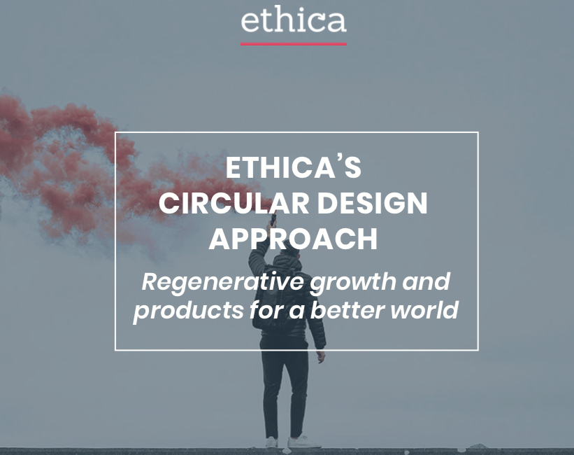 Learn more about our circular design approach Ethica